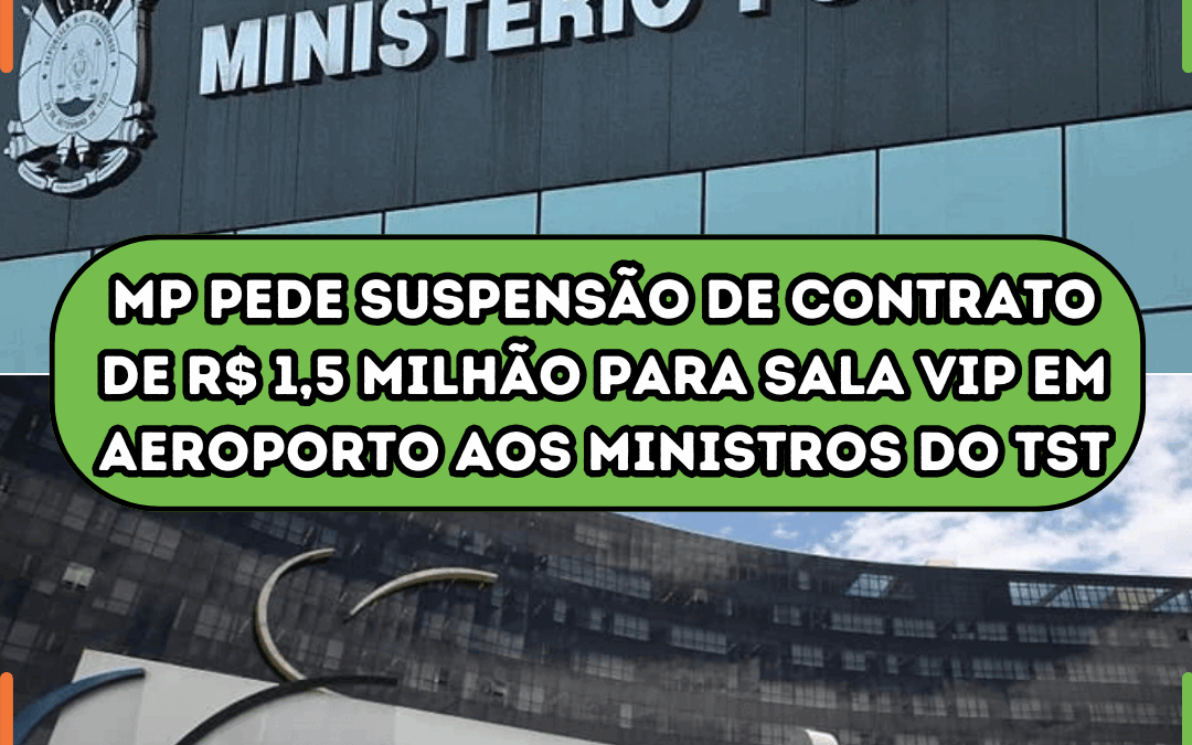 MP pede suspensão de contrato de R$ 1,5 milhão para sala VIP em aeroporto aos ministros do TST