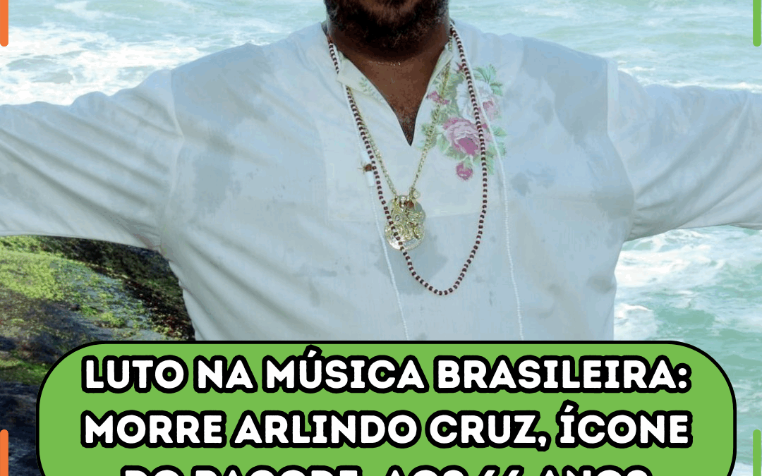 Luto na música brasileira: morre Arlindo Cruz, ícone do pagode, aos 66 anos