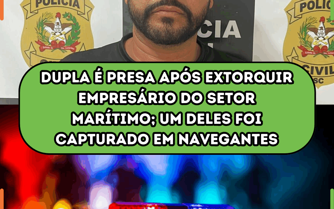 Dupla é presa após extorquir empresário do setor marítimo; um deles foi capturado em Navegantes