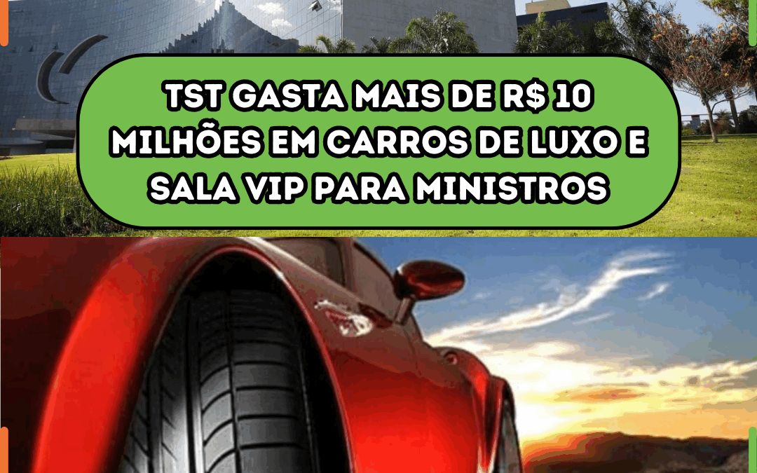 TST gasta mais de R$ 10 milhões em carros de luxo e sala VIP para ministros