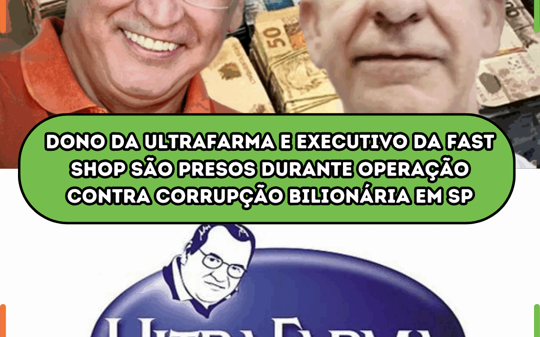 Dono da Ultrafarma e executivo da Fast Shop são presos durante operação contra corrupção bilionária em SP