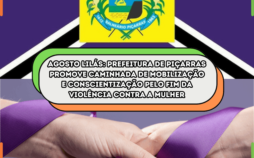 Agosto Lilás: Prefeitura de Piçarras promove caminhada de mobilização e conscientização pelo fim da violência contra a mulher