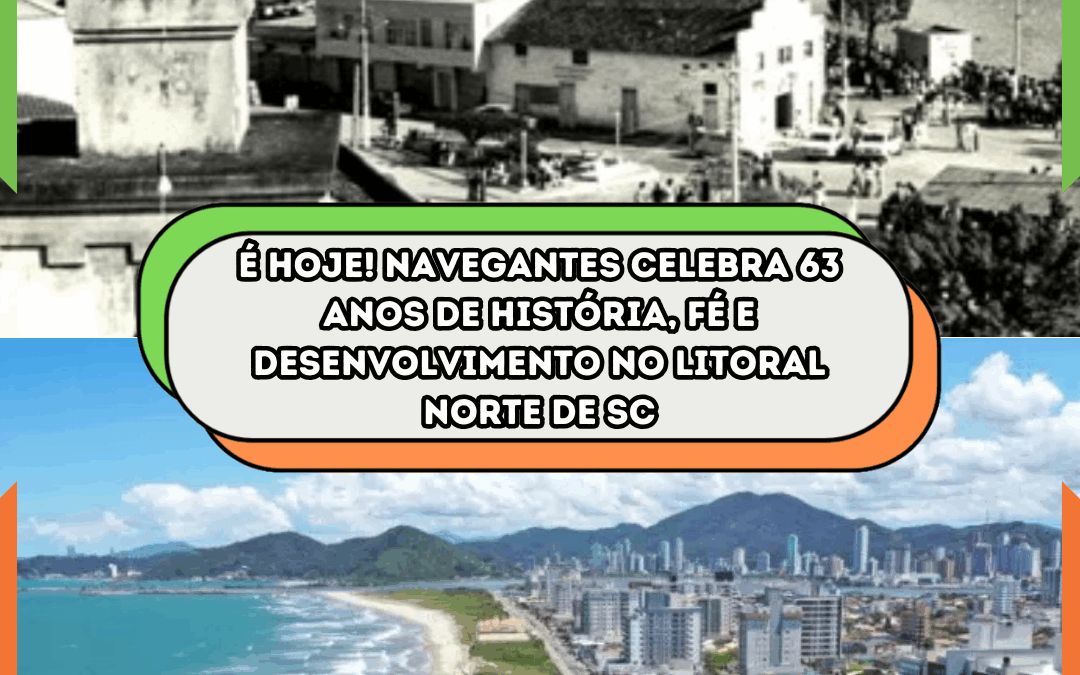 É HOJE! Navegantes celebra 63 anos de história, fé e desenvolvimento no Litoral Norte de SC