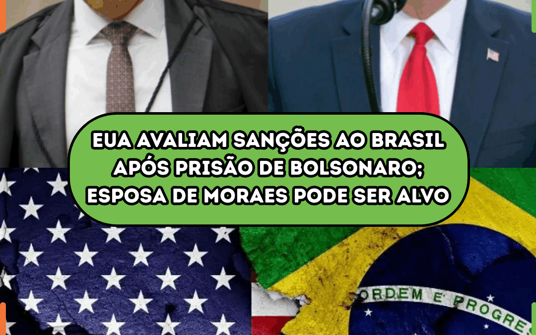 EUA avaliam sanções ao Brasil após prisão de Bolsonaro; esposa de Moraes pode ser alvo